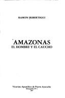 Amazonas, el hombre y el caucho by Ramón Iribertegui
