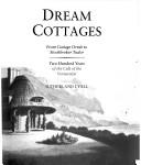 Cover of: Dream cottages: from cottage ornée to stockbroker Tudor : two hundred years of the cult of the vernacular