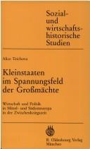 Cover of: Kleinstaaten im Spannungsfeld der Grossmächte: Wirtschaft und Politik in Mittel- und Südosteuropa in der Zwischenkriegszeit