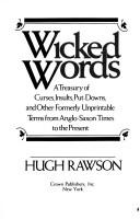 Cover of: Wicked words: a treasury of curses, insults, put-downs, and other formerly unprintable terms from Anglo-Saxon times to the present