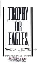 Cover of: Trophy for eagles by Walter J. Boyne