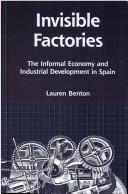 Cover of: Invisible factories: the informal economy and industrial development in Spain