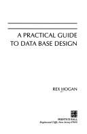 Cover of: A practical guide to data base design by Rex Hogan