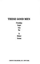 Cover of: These good men: friendships forged from war