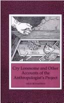 Cover of: Cry lonesome and other accounts of the anthropologist's project