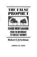 Cover of: The false prophet: Rabbi Meir Kahane : from FBI informant to Knesset member