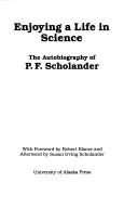 Cover of: Enjoying a life in science: the autobiography of P.F. Scholander