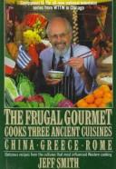 The Frugal gourmet cooks three ancient cuisines by Jeff Smith