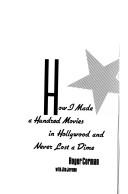 Cover of: How I made a hundred movies in Hollywood and never lost a dime by Roger Corman