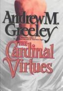 Cover of: The Cardinal virtues by Andrew M. Greeley