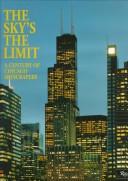 Cover of: The Sky's the limit: a century of Chicago skyscrapers