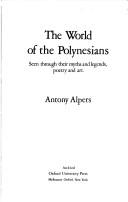 Cover of: The world of the Polynesians: seen through their myths and legends, poetry, and art