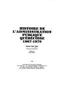 Cover of: Histoire de l'administration publique québécoise, 1867-1970