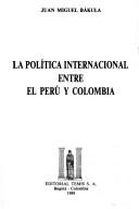 Cover of: La política internacional entre el Perú y Colombia