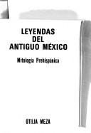 Cover of: Leyendas del antiguo México: mitología prehispánica
