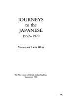 Journeys to the Japanese, 1952-1979 by Morton Gabriel White