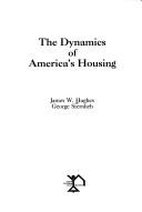 Cover of: The dynamics of America's housing by James W. Hughes