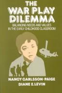 Cover of: The war play dilemma: balancing needs and values in the early childhood classroom