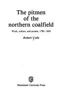 Cover of: The pitmen of the northern coalfield: work, culture, and protest, 1790-1850