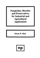 Fungicides, biocides, and preservatives for industrial and agricultural applications by Ernest W. Flick