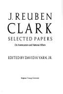 Cover of: J. Reuben Clark: selected papers on Americanism and national affairs