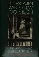 Cover of: The women who knew too much: Hitchcock and feminist theory