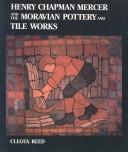 Henry Chapman Mercer and the Moravian Pottery and Tile Works by Cleota Reed