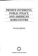 Cover of: Private interests, public policy, and American agriculture