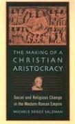 Cover of: The Making of a Christian Aristocracy: Social and Religious Change in the Western Roman Empire