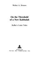 Cover of: On the threshold of a new Kabbalah: Kafka's later tales