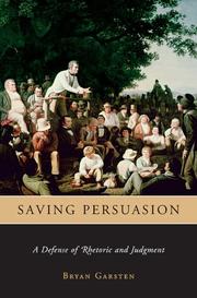 Saving persuasion : a defense of rhetoric and judgment
