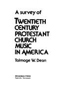 A survey of twentieth century Protestant church music in America by Talmage W. Dean