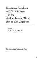 Cover of: Resistance, rebellion, and consciousness in the Andean peasant world, 18th to 20th centuries