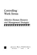 Cover of: Controlling work stress: effective human resource and management strategies