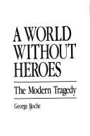 A world without heroes by George Charles Roche
