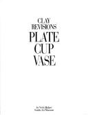 Cover of: Clay revisions: plate, cup, vase