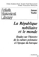 Cover of: La République nobiliaire et le monde: études sur l'histoire de la culture polonaise à l'époque du baroque