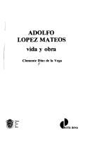 Adolfo López Mateos, vida y obra by Clemente Díaz de la Vega