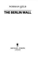 The Berlin wall by Norman Gelb