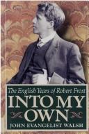 Cover of: Into my own: the English years of Robert Frost, 1912-1915