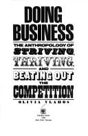 Cover of: Doing business: the anthropology of striving, thriving, and beating out the competition