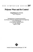 Cover of: Polymer wear and its control by developed from a symposium sponsored by the Division of Polymeric Materials, Science and Engineering, at the 187th Meeting of the American Chemical Society, St. Louis, Missouri, April 8-13, 1984 ; Lieng-Huang Lee, editor.