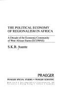 The political economy of regionalism in Africa by S. K. B. Asante