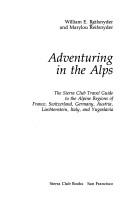 Cover of: Adventuring in the Alps: the Sierra Club travel guide to the Alpine regions of France, Switzerland, Germany, Austria, Liechtenstein, Italy, and Yugoslavia