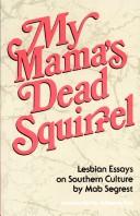 Cover of: My Mama's Dead Squirrel: Lesbian Essays on Southern Culture