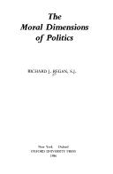 Cover of: The moral dimensions of politics by Richard J. Regan