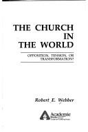 Cover of: The church in the world: opposition, tension, or transformation?