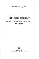 Cover of: Reflections of fantasy: the mirror-worlds of Carroll, Nabokov, and Pynchon
