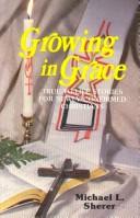 Cover of: Growing in grace by Michael L. Sherer