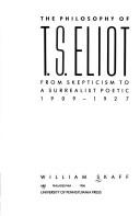 Cover of: The philosophy of T.S. Eliot: from skepticism to a surrealist poetic, 1909-1927